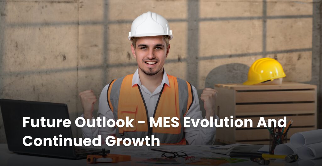 Future Outlook - MES Evolution and Continued Growth